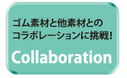 ゴム素材と他素材とのコラボレーションに挑戦！