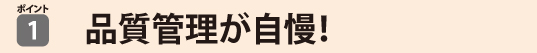 品質管理が自慢！