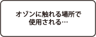 オゾンに触れる場所で使用される
