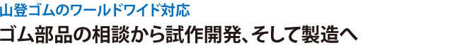 ゴム部品の相談から試作開発、そして製造へ